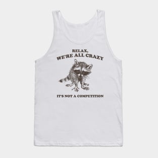 Relax We Are All Crazy Its Not A Competition Shirt, Retro Unisex Adult T Shirt, Vintage Raccoon Tshirt, Nostalgia Tank Top